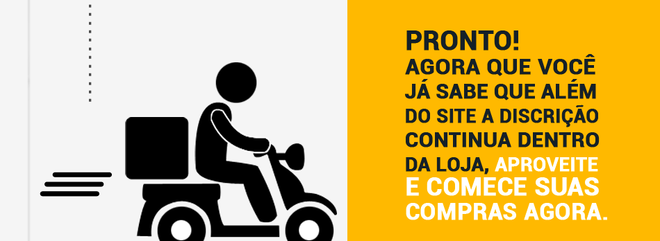 Pedido pronto. A discri��o continua dentro da loja. Aproveite e comece suas compras agora.
